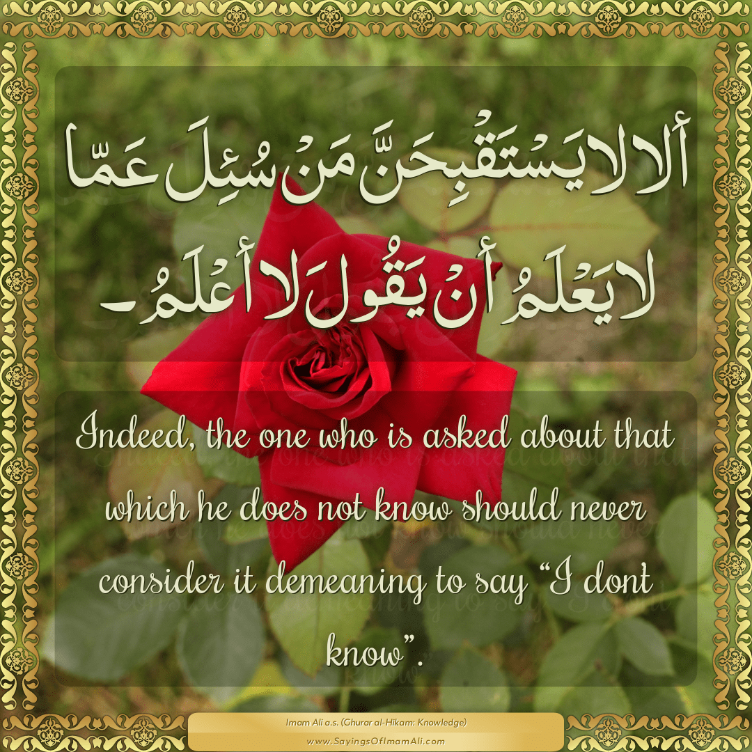 Indeed, the one who is asked about that which he does not know should...